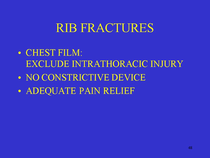 48 RIB FRACTURES CHEST FILM: EXCLUDE INTRATHORACIC INJURY NO CONSTRICTIVE DEVICE ADEQUATE PAIN RELIEF